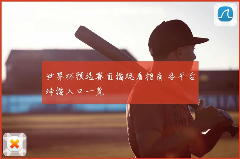 世界杯预选赛直播观看指南 各平台转播入口一览