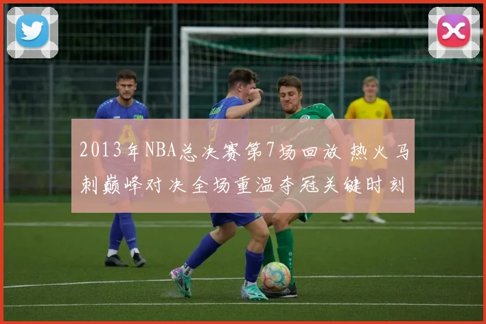 2013年NBA总决赛第7场回放 热火马刺巅峰对决全场重温夺冠关键时刻