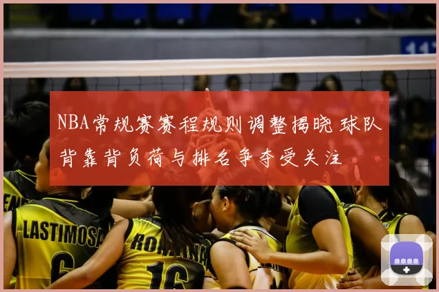 NBA常规赛赛程规则调整揭晓 球队背靠背负荷与排名争夺受关注