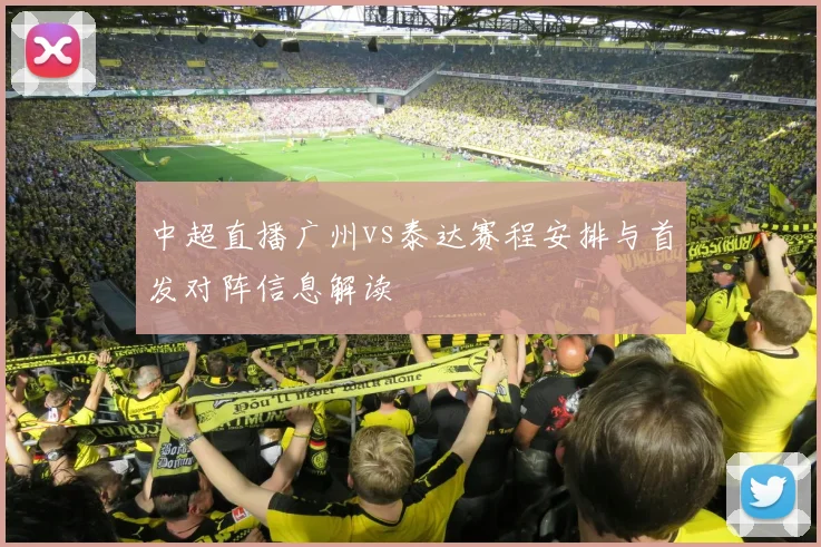 中超直播广州vs泰达赛程安排与首发对阵信息解读